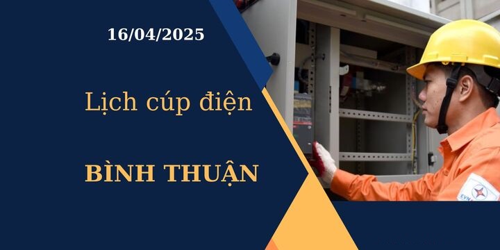 Lịch cúp điện hôm nay tại Bình Thuận ngày 16/04/2025