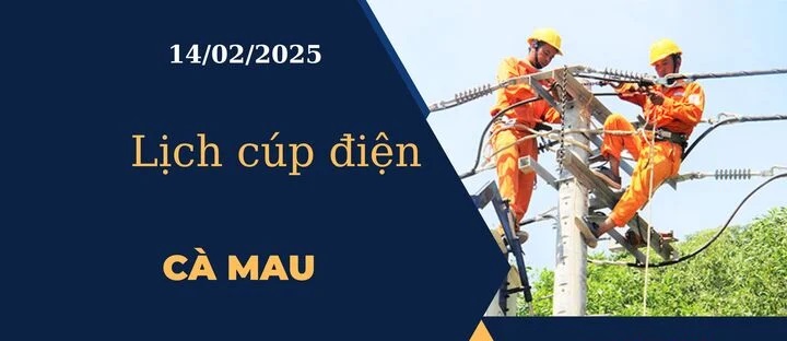 Lịch cúp điện hôm nay ngày 14/02/2025 tại Cà Mau