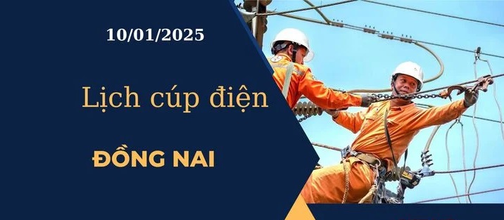 Lịch cúp điện hôm nay tại Đồng Nai ngày 10/01/2025