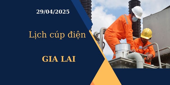 Lịch cúp điện tại Gia Lai hôm nay ngày 29/04/2025