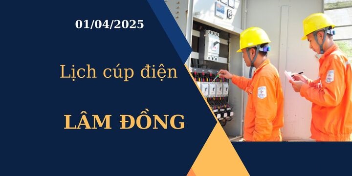 Lịch cúp điện Lâm Đồng hôm nay ngày 01/04/2025