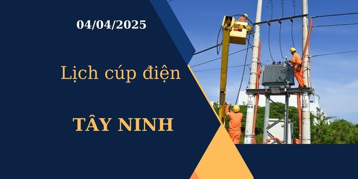 Lịch cúp điện hôm nay tại Tây Ninh ngày 04/04/2025