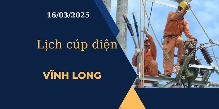 Lịch cúp điện hôm nay tại Vĩnh Long ngày 16/03/2025