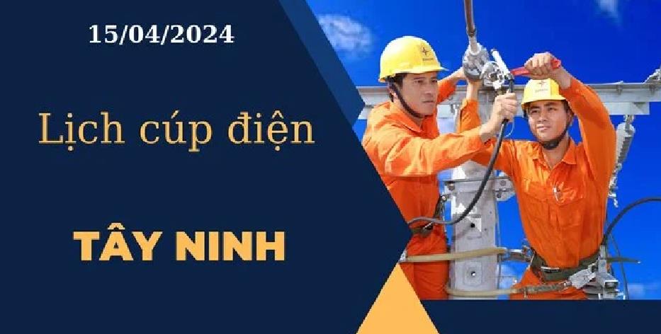 Lịch cúp điện hôm nay tại Tây Ninh ngày 15/04/2024