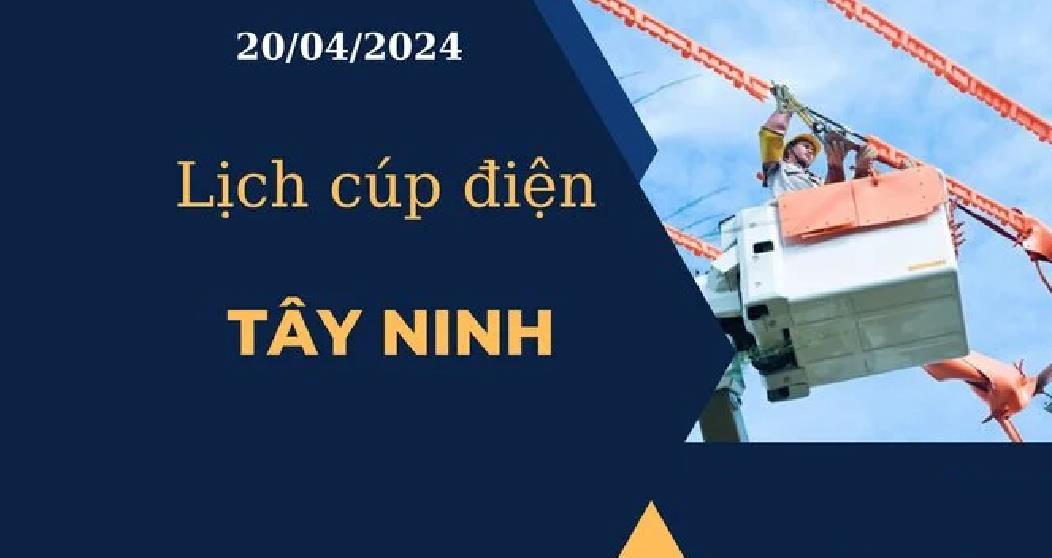 Lịch cúp điện hôm nay ngày 20/04/2024 tại Tây Ninh