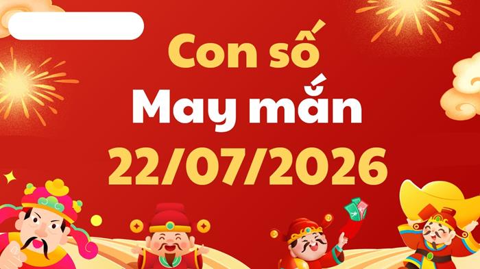Con số may mắn ngày 22/07/2026: Kích hoạt tài vận cát tường
