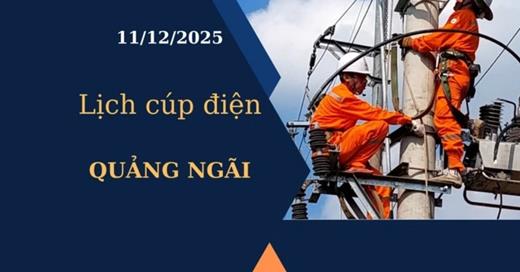 Lịch cúp điện hôm nay tại Quảng Ngãi ngày 11/12/2025