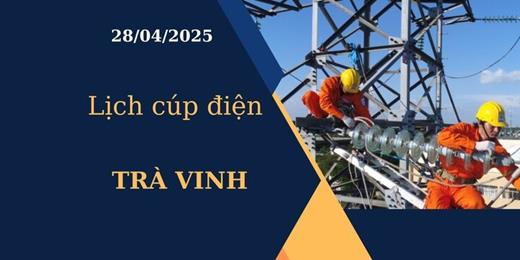Lịch cúp điện tại Trà Vinh hôm nay ngày 28/04/2025