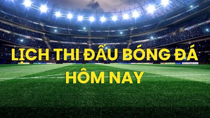 Lịch thi đấu bóng đá hôm nay ngày 31/5