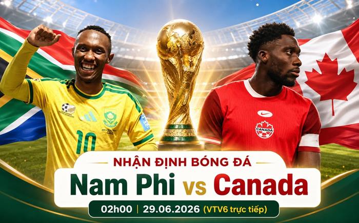 Nhận định trận Nam Phi vs Canada (2h, 29/6) vòng 1/16 World Cup 2026: Lực lượng, đối đầu, tỷ lệ chiến thắng
