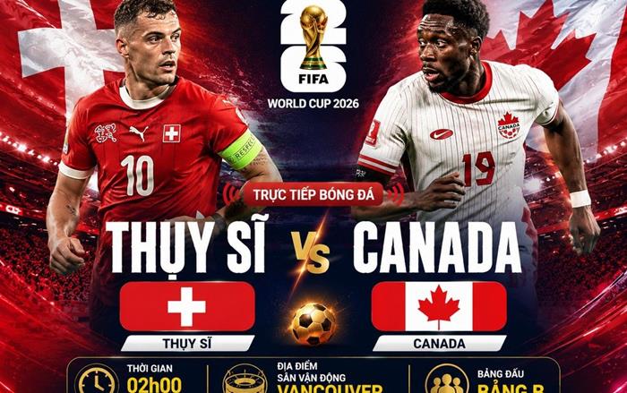 Nhận định trận Thụy Sĩ vs Canada (02h00, 25/6) bảng B World Cup 2026: Lực lượng, đối đầu, tỷ lệ chiến thắng