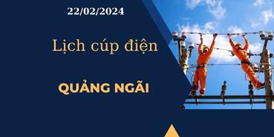 Lịch cúp điện hôm nay tại Quảng Ngãi ngày 22/02/2024