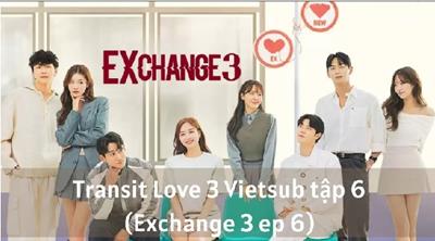 [FULL] Xem Chương Trình Transit Love 3 Vietsub Tập 6 - EXchange 3 ep 6