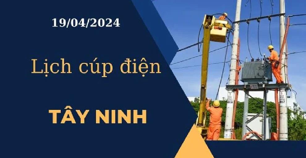 Lịch cúp điện hôm nay ngày 19/04/2024 tại Tây Ninh