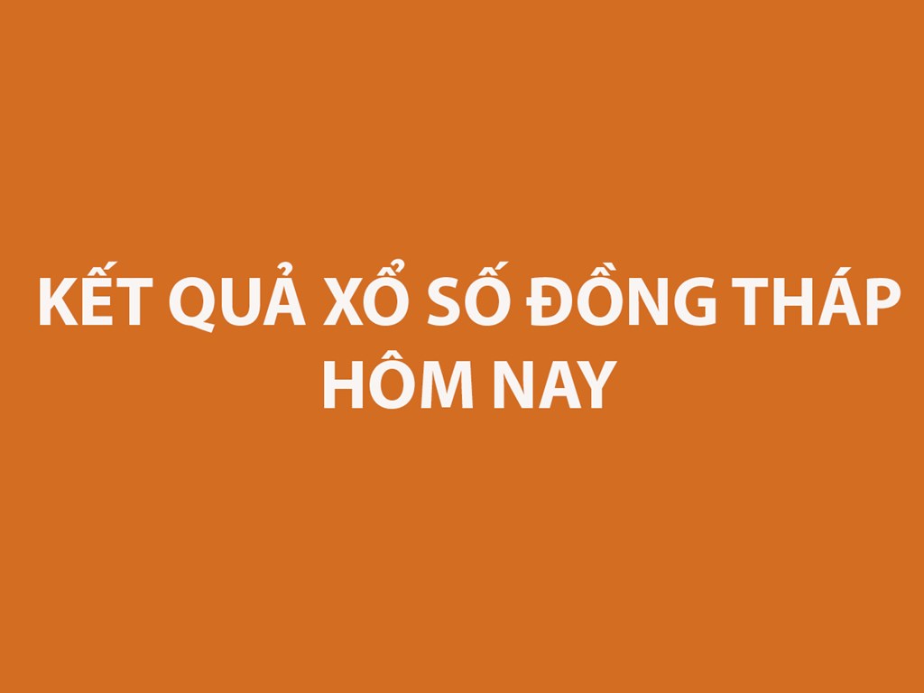 XSDT 10/8 - Kết quả xổ số Đồng Tháp hôm nay 10/8/2026 - XSDT ngày 10/8