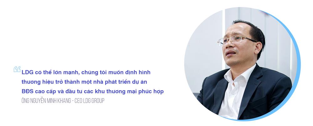 Ông Nguyễn Minh Khang - CEO LDG Group "LDG có thể lớn mạnh, chúng tôi định hình thương hiệu trở thành một nhà phát triển dự án BĐS cao cấp và đầu tư các khu thương mại phức hợp"
