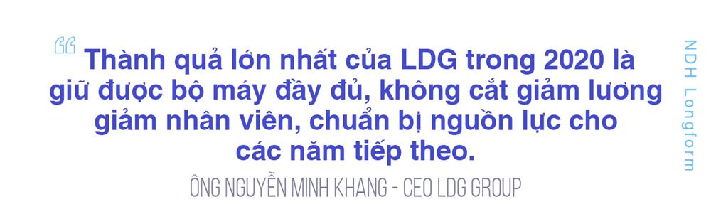 Thành quả lớn nhất của LDG trong năm 2020 là giữ được bộ máy đầy đủ, không cắt giảm lương giảm nhân viên, chuẩn bị nguồn lực cho các năm tiếp theo