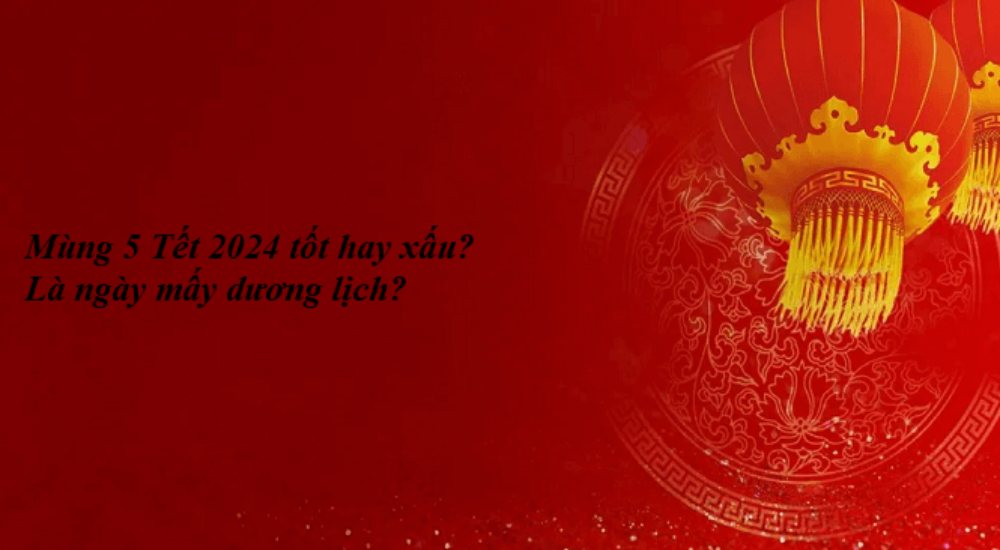 Ngày Mùng 5 tết 2024 tốt hay xấu? Bật mì lý do kiêng kỵ xuất hành mùng 5