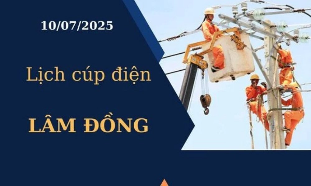 Lịch cúp điện tại Lâm Đồng hôm nay ngày 10/07/2025