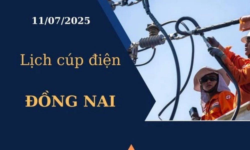 Lịch cúp điện tại Đồng Nai hôm nay ngày 11/07/2025