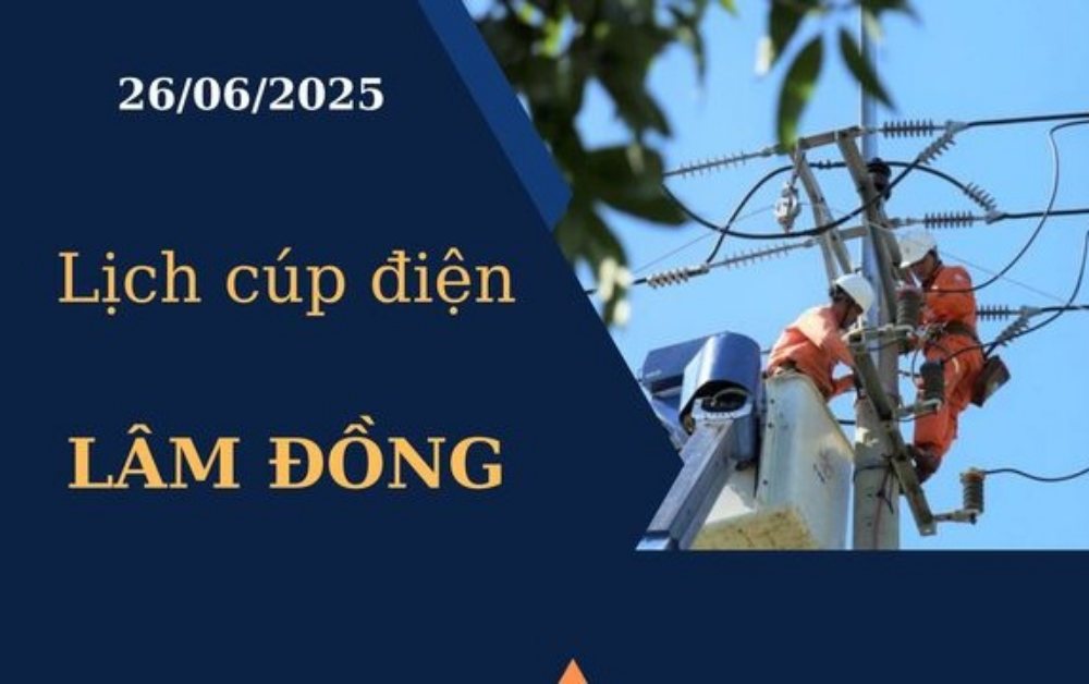 Lịch cúp điện hôm nay tại Lâm Đồng ngày 26/6/2025