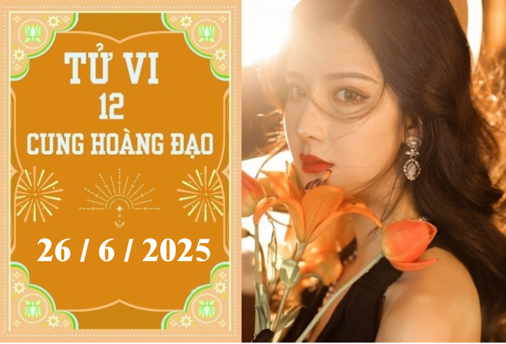 Tử vi ngày 26/6/2025 của 12 cung hoàng đạo: Xử Nữ khó khăn, Nhân Mã thuận lợi