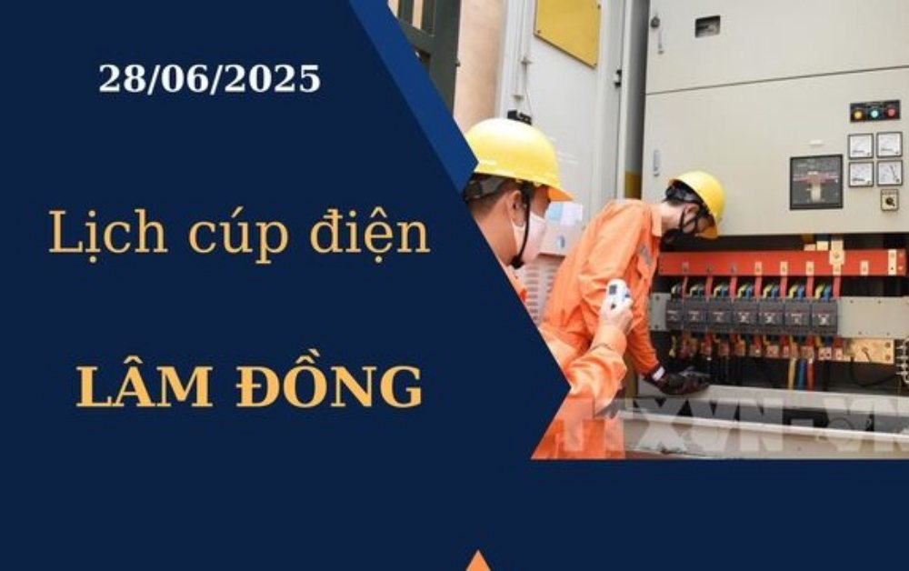 Lịch cúp điện hôm nay tại Lâm Đồng ngày 28/6/2025