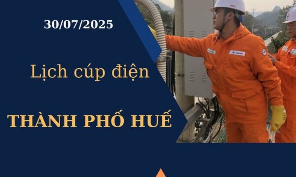 Lịch cúp điện hôm nay tại Thành phố Huế ngày 30/7/2025
